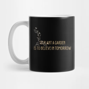 to plant a garden is to believe in tommorow Mug
